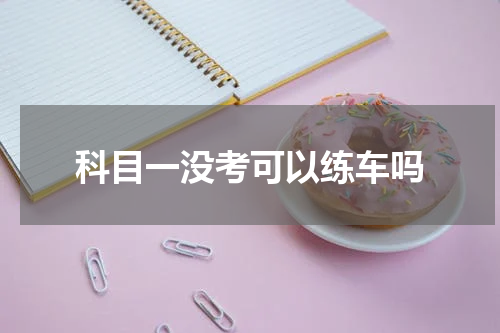 科目一没考可以练车吗