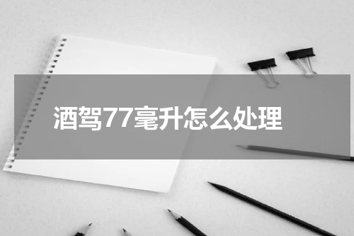 酒驾77毫升怎么处理