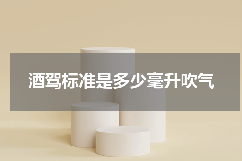 酒驾标准是多少毫升吹气