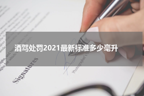 酒驾处罚2021最新标准多少毫升