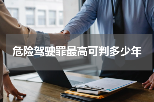 危险驾驶罪最高可判多少年