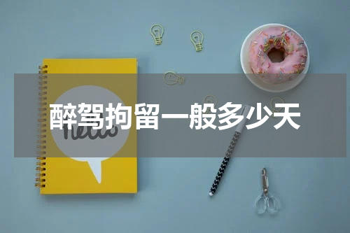 醉驾拘留一般多少天