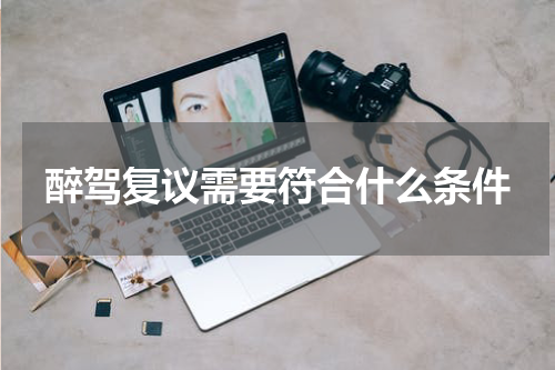 醉驾复议需要符合什么条件