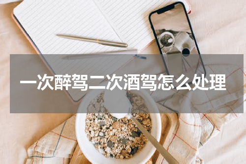 一次醉驾二次酒驾怎么处理