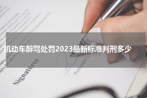 机动车醉驾处罚2023最新标准判刑多少