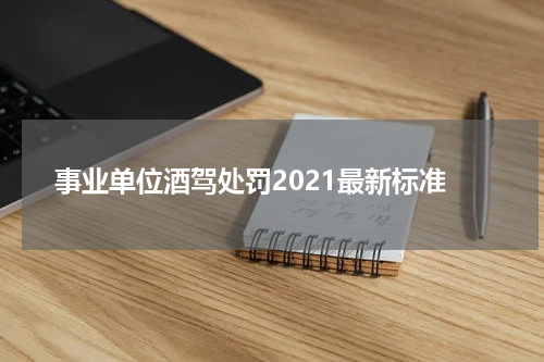 事业单位酒驾处罚2021最新标准