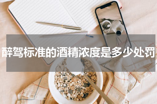 醉驾标准的酒精浓度是多少处罚