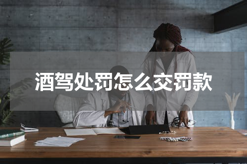 酒驾处罚怎么交罚款