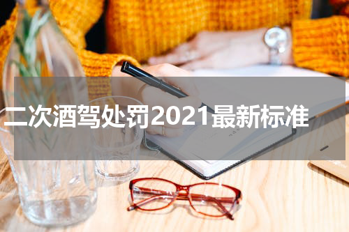 二次酒驾处罚2021最新标准