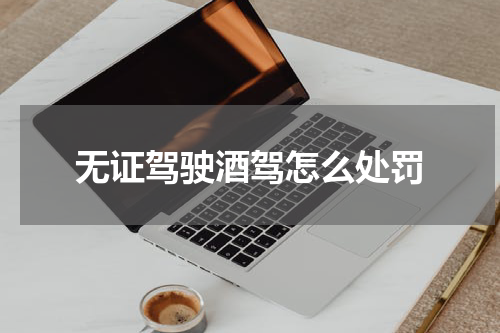 无证驾驶酒驾怎么处罚