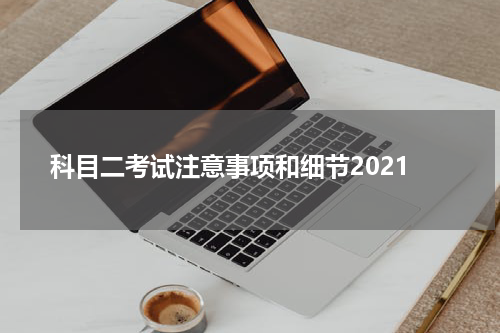 科目二考试注意事项和细节2021
