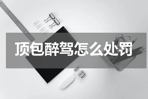 顶包醉驾怎么处罚