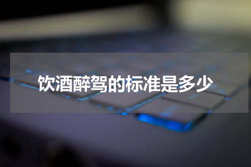 饮酒醉驾的标准是多少