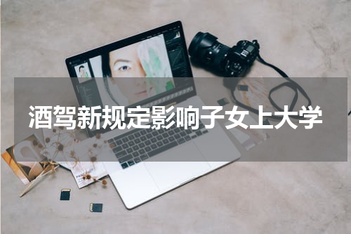 酒驾新规定影响子女上大学