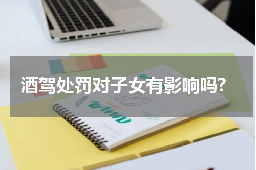 酒驾处罚对子女有影响吗?