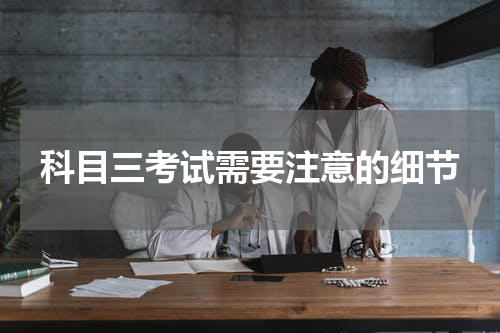 科目三考试需要注意的细节