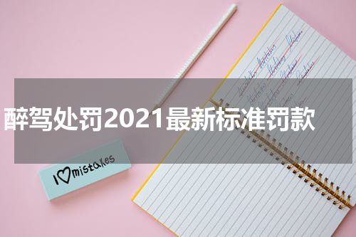 醉驾处罚2021最新标准罚款
