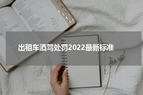 出租车酒驾处罚2022最新标准