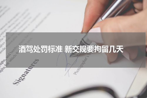 酒驾处罚标准 新交规要拘留几天