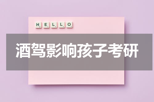 酒驾影响孩子考研