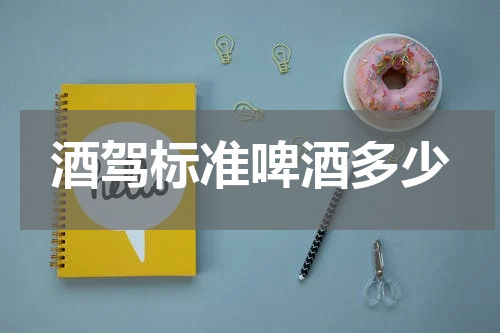酒驾标准啤酒多少