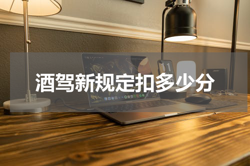酒驾新规定扣多少分