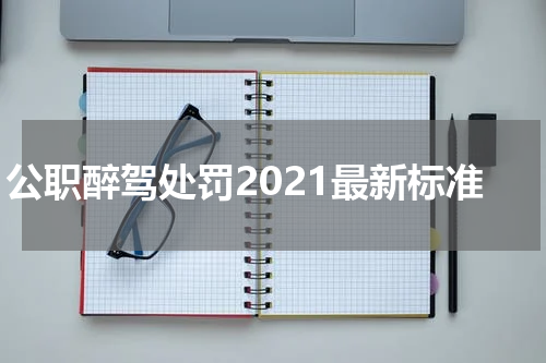 公职醉驾处罚2021最新标准