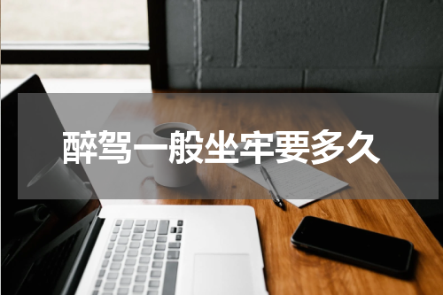 醉驾一般坐牢要多久