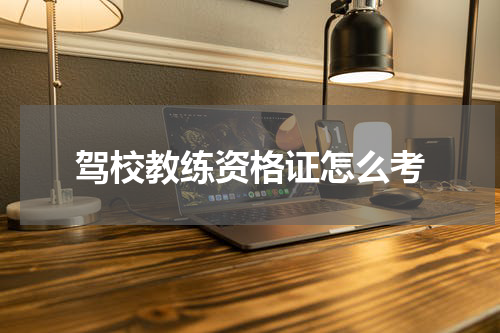驾校教练资格证怎么考