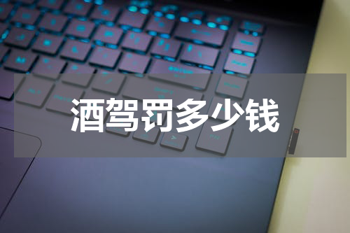 酒驾罚多少钱