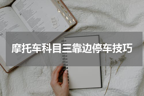 摩托车科目三靠边停车技巧