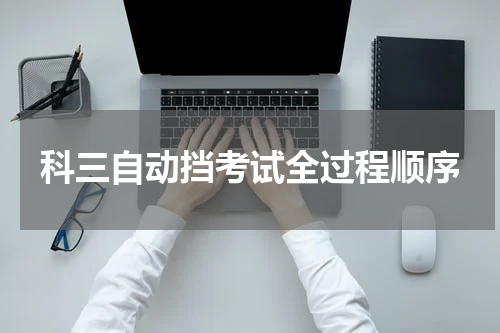 科三自动挡考试全过程顺序