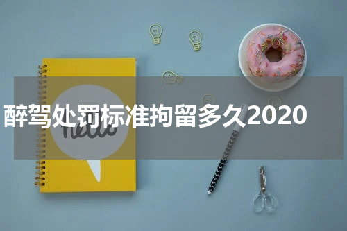 醉驾处罚标准拘留多久2020