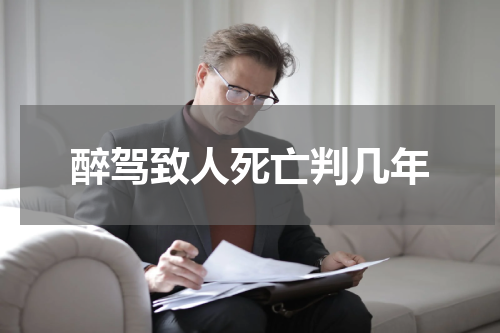 醉驾致人死亡判几年