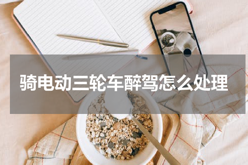 骑电动三轮车醉驾怎么处理