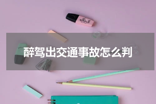 醉驾出交通事故怎么判