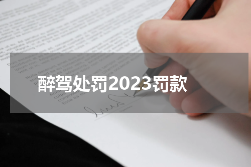 醉驾处罚2023罚款 醉驾处罚2023最新标准判刑多少