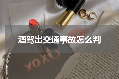酒驾出交通事故怎么判