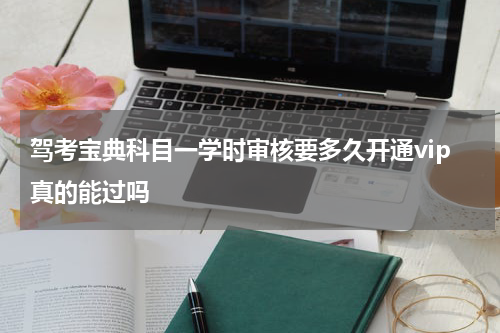驾考宝典科目一学时审核要多久开通vip真的能过吗
