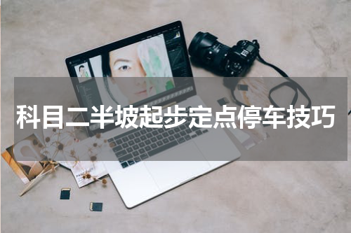 科目二半坡起步定点停车技巧