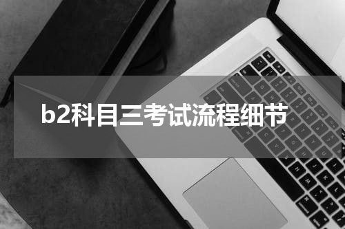 b2科目三考试流程细节