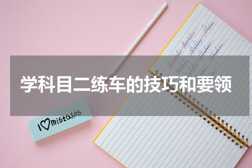 学科目二练车的技巧和要领