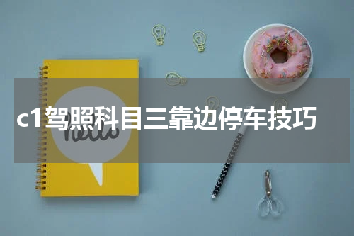 c1驾照科目三靠边停车技巧