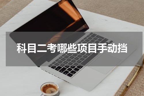 科目二考哪些项目手动挡