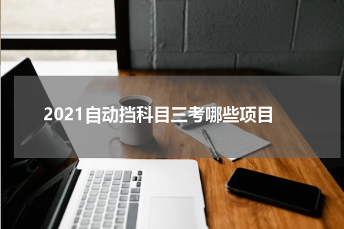 2021自动挡科目三考哪些项目