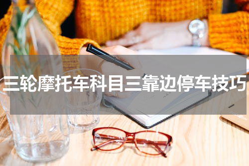 三轮摩托车科目三靠边停车技巧