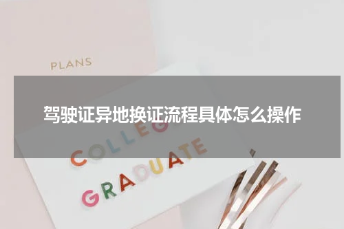 驾驶证异地换证流程具体怎么操作