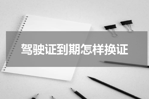 驾驶证到期怎样换证