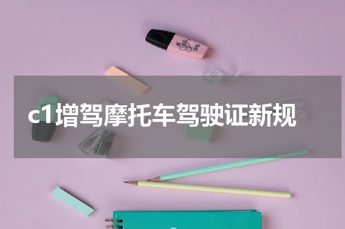 c1增驾摩托车驾驶证新规