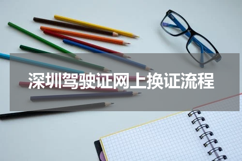 深圳驾驶证网上换证流程
